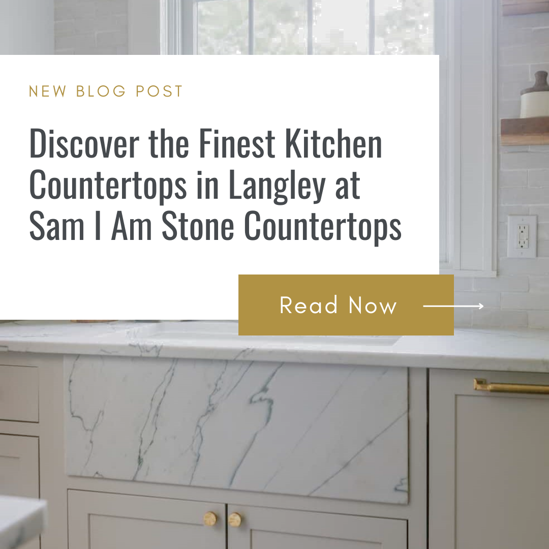 Discover the Finest Kitchen Countertops in Langley at Sam I Am Stone Countertops