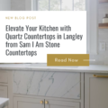Elevate Your Kitchen with Quartz Countertops in Langley from SamIam Stone Countertops
