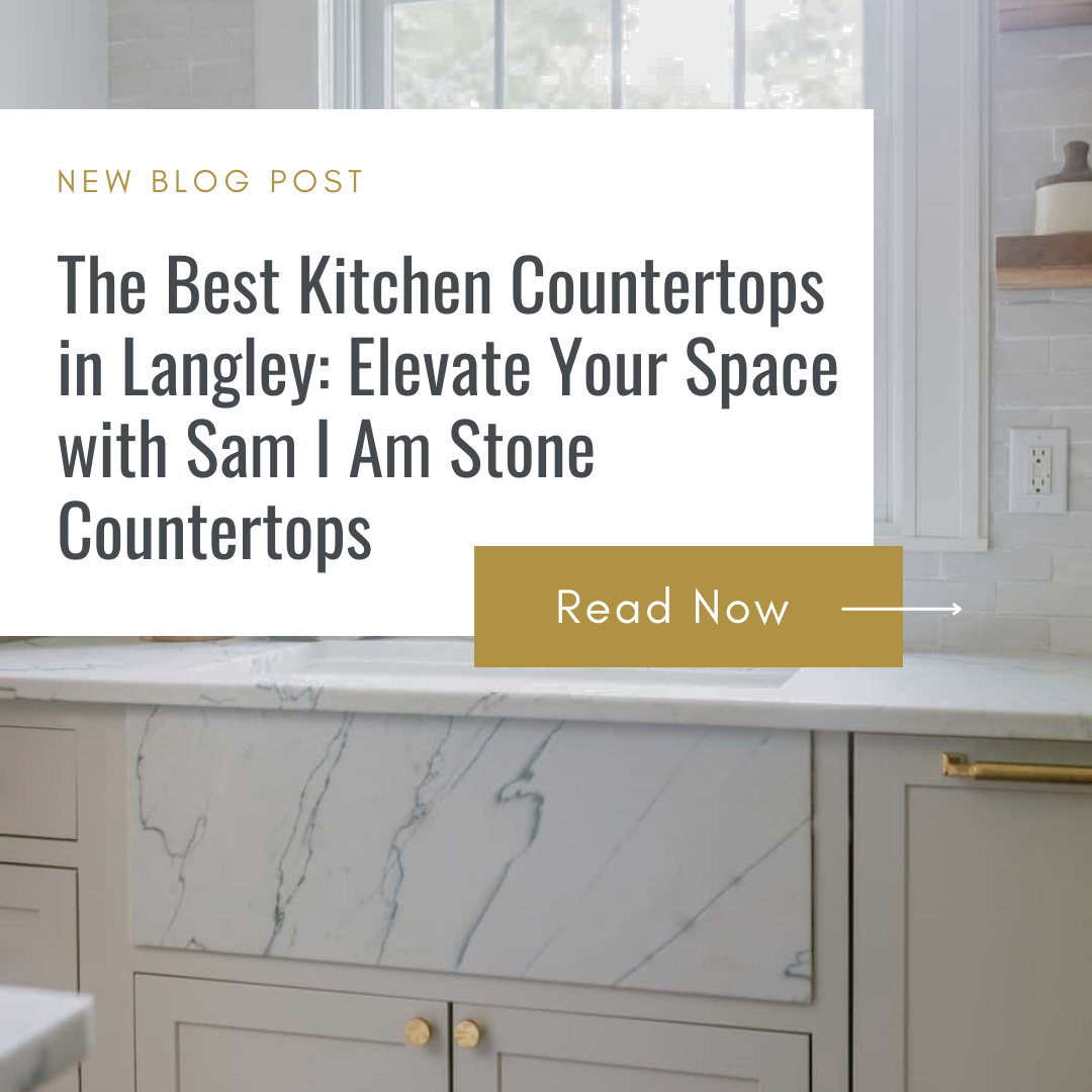 The Best Kitchen Countertops in Langley: Elevate Your Space with Sam I Am Stone Countertops