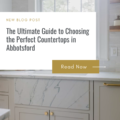 The Ultimate Guide to Choosing the Perfect Countertops in Abbotsford